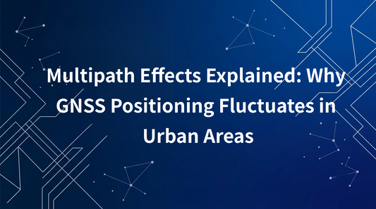 Multipath Effects Explained: Why GNSS Positioning Fluctuates in Urban Areas