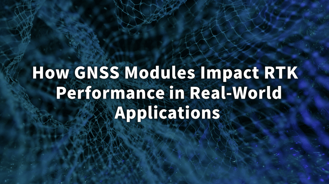 How GNSS Modules Impact RTK Performance in Real-World Applications
